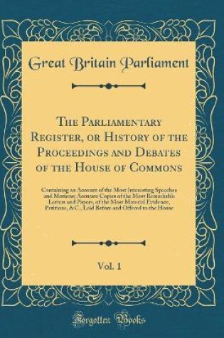 Cover of The Parliamentary Register, or History of the Proceedings and Debates of the House of Commons, Vol. 1