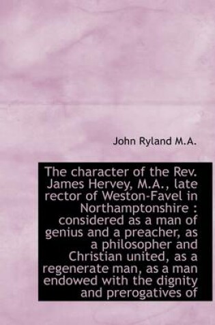 Cover of The Character of the REV. James Hervey, M.A., Late Rector of Weston-Favel in Northamptonshire