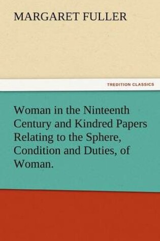 Cover of Woman in the Ninteenth Century and Kindred Papers Relating to the Sphere, Condition and Duties, of Woman.