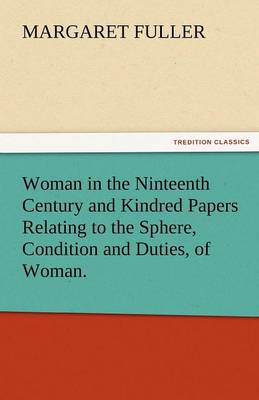 Book cover for Woman in the Ninteenth Century and Kindred Papers Relating to the Sphere, Condition and Duties, of Woman.