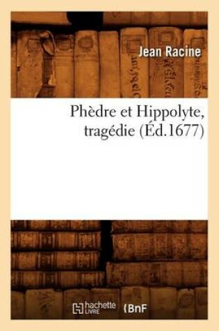 Cover of Phèdre Et Hippolyte, Tragédie (Éd.1677)