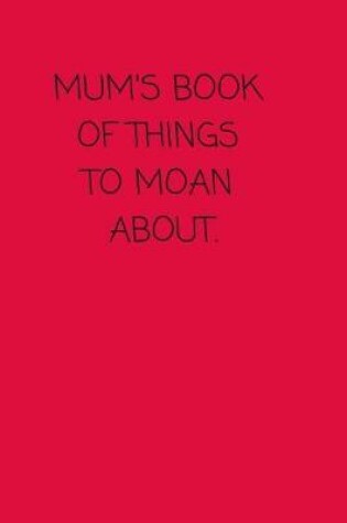 Cover of Mum's Book of Things To Moan About