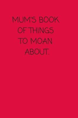 Book cover for Mum's Book of Things To Moan About