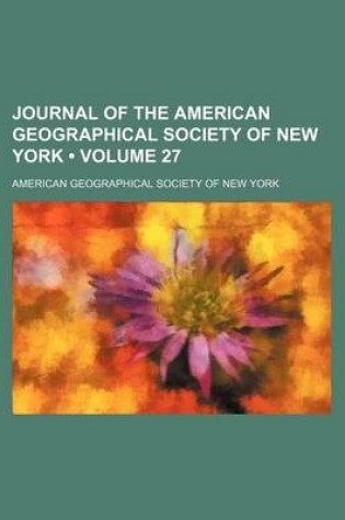 Cover of Journal of the American Geographical Society of New York (Volume 27)