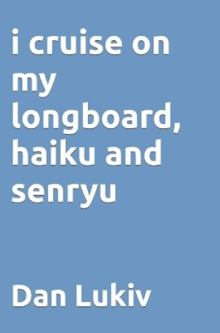 Cover of i cruise on my longboard, haiku and senryu