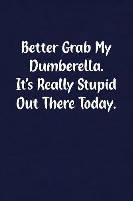 Book cover for Better Grab My Dumberella. It's Really Stupid Out There Today.