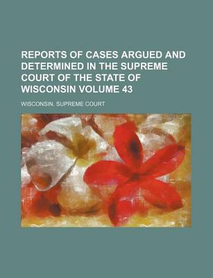 Book cover for Reports of Cases Argued and Determined in the Supreme Court of the State of Wisconsin Volume 43