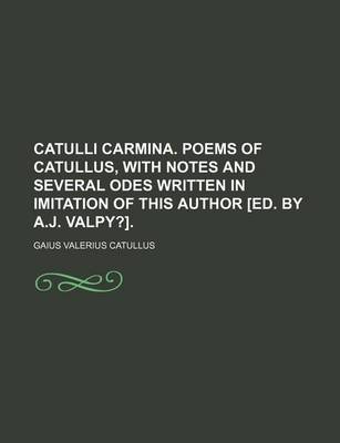 Book cover for Catulli Carmina. Poems of Catullus, with Notes and Several Odes Written in Imitation of This Author [Ed. by A.J. Valpy?].