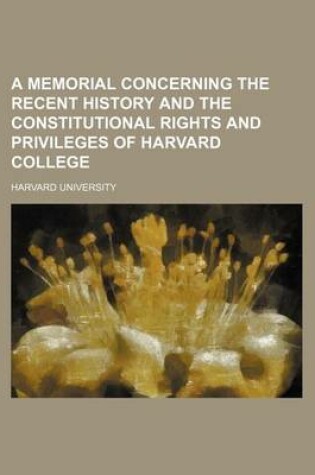 Cover of A Memorial Concerning the Recent History and the Constitutional Rights and Privileges of Harvard College