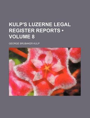 Book cover for Kulp's Luzerne Legal Register Reports (Volume 8)