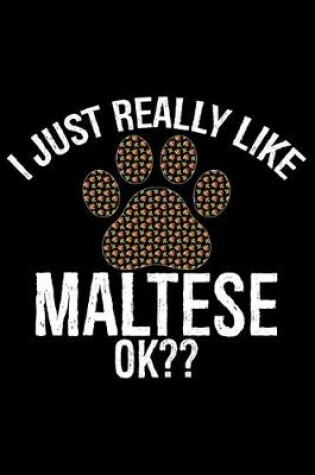 Cover of I Just Really Like Maltese Ok?