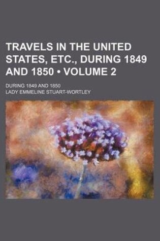 Cover of Travels in the United States, Etc., During 1849 and 1850 (Volume 2); During 1849 and 1850