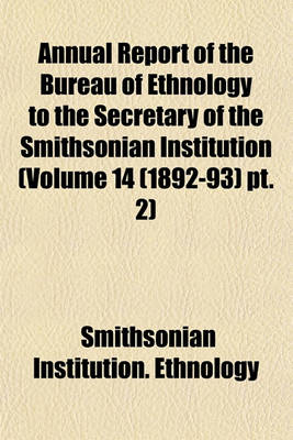 Book cover for Annual Report of the Bureau of Ethnology to the Secretary of the Smithsonian Institution (Volume 14 (1892-93) PT. 2)