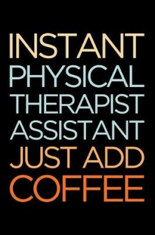 Cover of Instant Physical Therapist Assistant Just Add Coffee