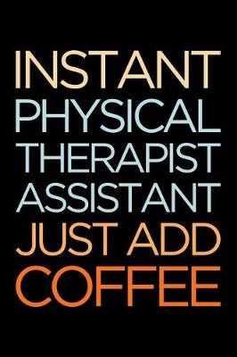 Book cover for Instant Physical Therapist Assistant Just Add Coffee