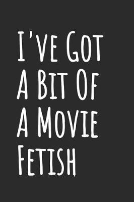 Book cover for I've Got A Bit Of A Movie Fetish