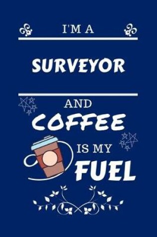 Cover of I'm A Surveyor And Coffee Is My Fuel