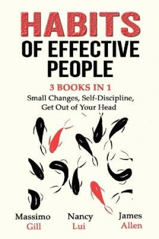 Cover of Habits of Effective People - 3 Books in 1- Small Changes, Self-Discipline, Get Out of Your Head