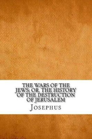 Cover of The Wars of the Jews; Or, the History of the Destruction of Jerusalem