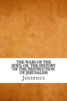 Book cover for The Wars of the Jews; Or, the History of the Destruction of Jerusalem