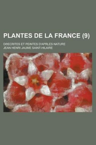 Cover of Plantes de La France; D Ecrites Et Peintes D'Aprles Nature (9 )