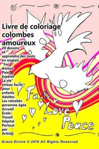 Cover of Livre de coloriage colombes amoureux 20 dessins Mots Foi Amour Paix Esperer La vie Esprit Saint niveau facile pour enfants Adultes Les retraites personne agee Accueil Ecole Travail Hopital Partout par Artiste Grace Divine