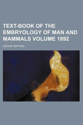 Cover of Text-Book of the Embryology of Man and Mammals Volume 1892