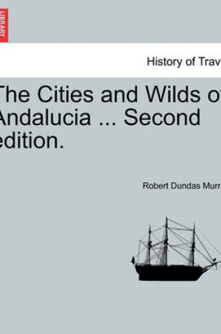 Cover of The Cities and Wilds of Andalucia ... Second Edition, Vol. I