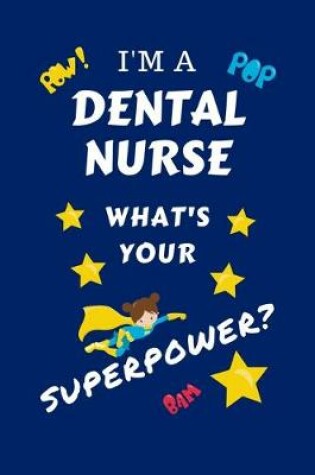 Cover of I'm A Dental Nurse What's Your Superpower?