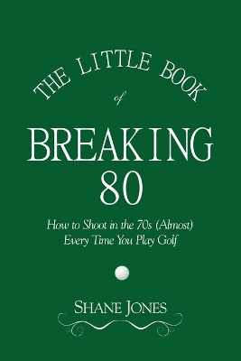 Book cover for The Little Book of Breaking 80 - How to Shoot in the 70s (Almost) Every Time You Play Golf