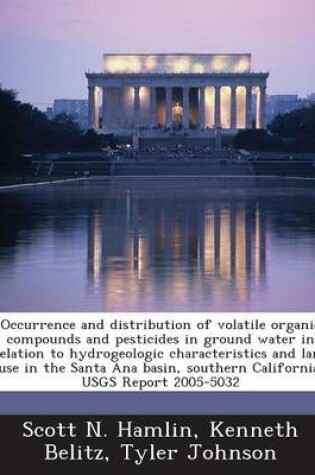 Cover of Occurrence and Distribution of Volatile Organic Compounds and Pesticides in Ground Water in Relation to Hydrogeologic Characteristics and Land Use in the Santa Ana Basin, Southern California