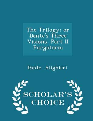Book cover for The Trilogy; Or Dante's Three Visions. Part II Purgatorio - Scholar's Choice Edition