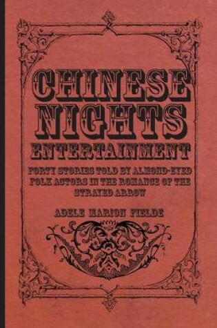 Cover of Chinese Nights Entertainment - Forty Stories Told By Almond-Eyed Folk Actors In The Romance Of The Strayed Arrow