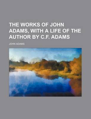 Book cover for The Works of John Adams, with a Life of the Author by C.F. Adams