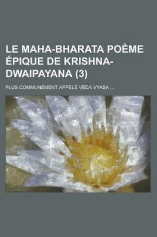 Cover of Le Maha-Bharata Poeme Epique de Krishna-Dwaipayana; Plus Communement Appele Veda-Vyasa ... (3)