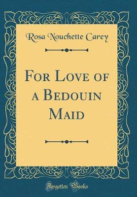 Book cover for For Love of a Bedouin Maid (Classic Reprint)