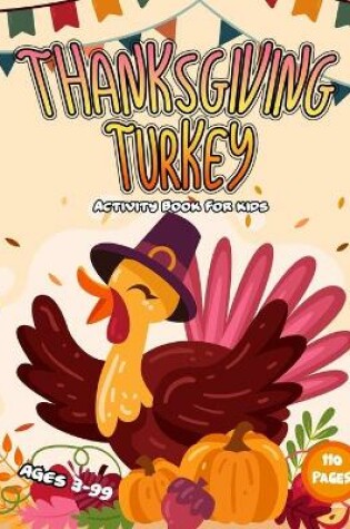 Cover of Thanksgiving Turkey Activity Book For Kids Ages 3-99 110 Pages