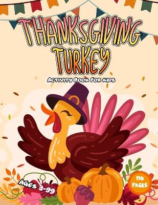 Cover of Thanksgiving Turkey Activity Book For Kids Ages 3-99 110 Pages