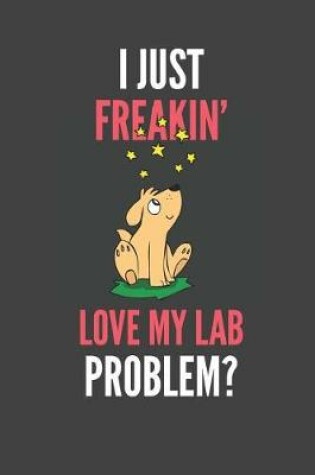 Cover of I Just Freakin' Love My Lab