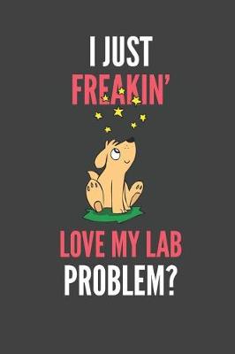 Book cover for I Just Freakin' Love My Lab