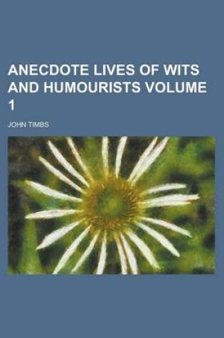 Cover of Anecdote Lives of Wits and Humourists (Volume 1)
