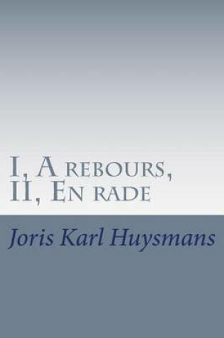 Cover of I, A rebours, II, En rade