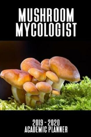 Cover of Mushroom Mycologist 2019 - 2020 Academic Planner