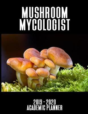 Book cover for Mushroom Mycologist 2019 - 2020 Academic Planner