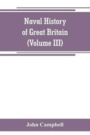 Cover of Naval history of Great Britain, including the history and lives of the British admirals (Volume III)