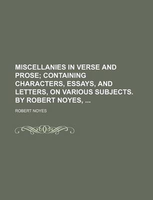 Book cover for Miscellanies in Verse and Prose; Containing Characters, Essays, and Letters, on Various Subjects. by Robert Noyes,