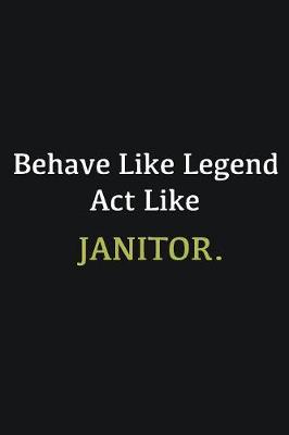 Book cover for Behave like Legend Act Like Janitor.