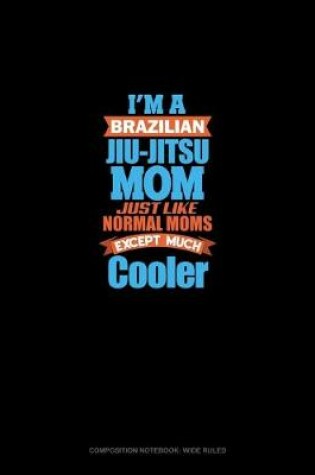 Cover of I'm A Brazilian Jiu Jitsu Mom Just Like Normal Moms Except Much Cooler