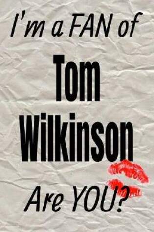 Cover of I'm a Fan of Tom Wilkinson Are You? Creative Writing Lined Journal