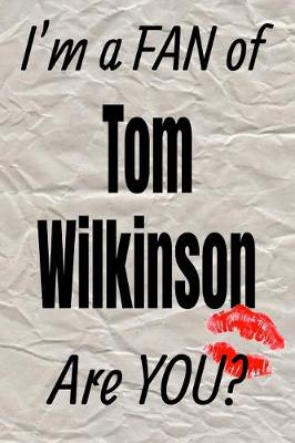 Book cover for I'm a Fan of Tom Wilkinson Are You? Creative Writing Lined Journal